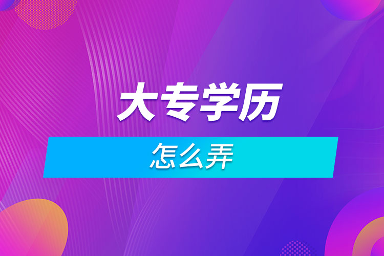 想拿個(gè)大專學(xué)歷怎么弄