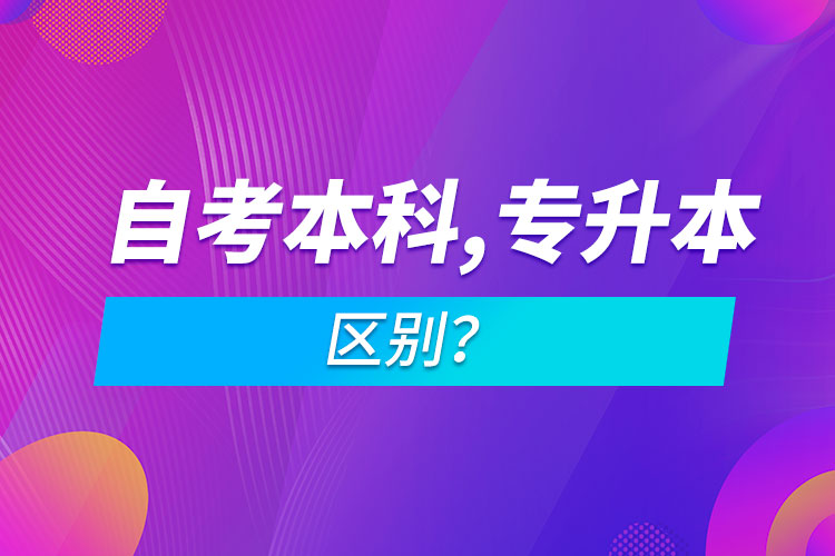 自考本科和專升本的區(qū)別？