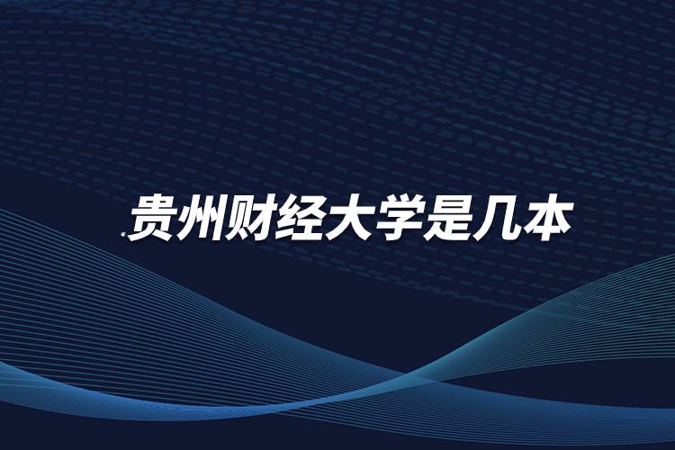貴州財經(jīng)大學(xué)是幾本