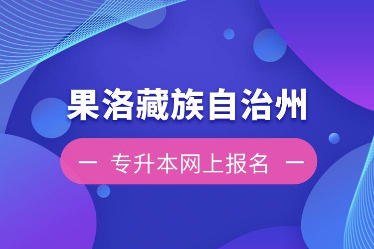 果洛藏族自治州專升本如何在網(wǎng)上報(bào)名？
