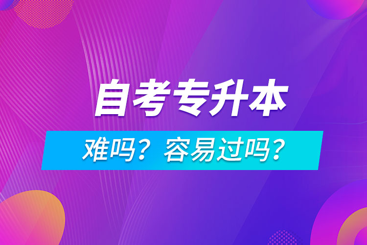 自考專升本難嗎？容易過嗎？