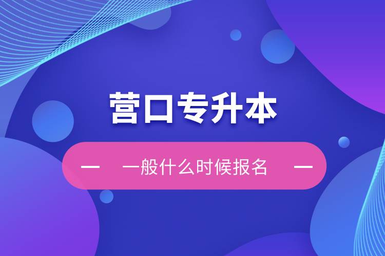 營口專升本一般什么時(shí)候報(bào)名？