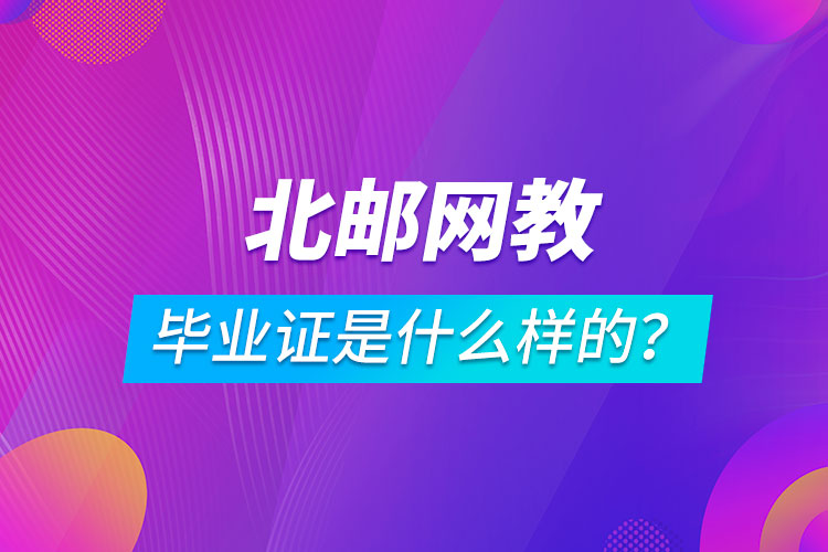 北京郵電大學網(wǎng)絡教育畢業(yè)證是什么樣的？