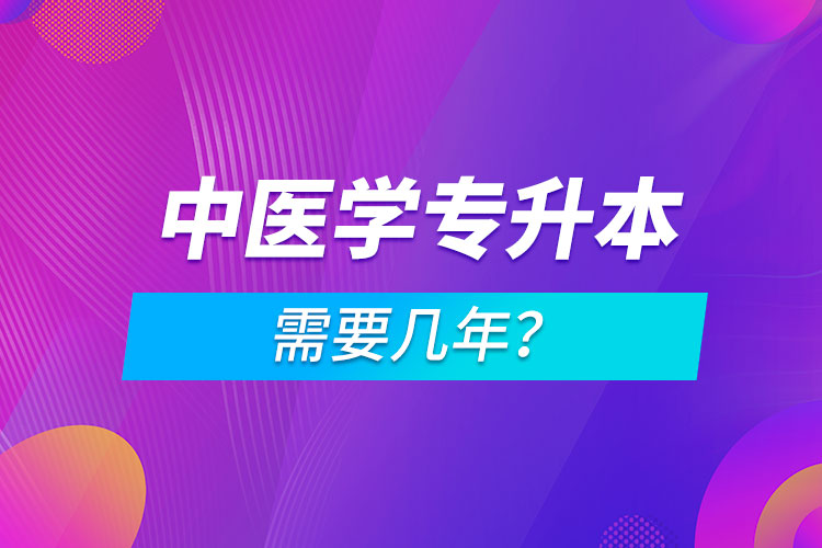 中醫(yī)學(xué)專升本需要幾年？
