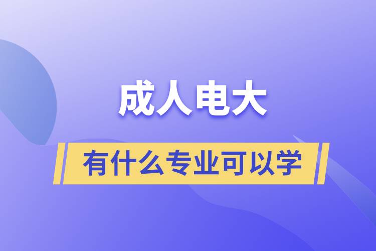 成人電大有什么專(zhuān)業(yè)可以學(xué)