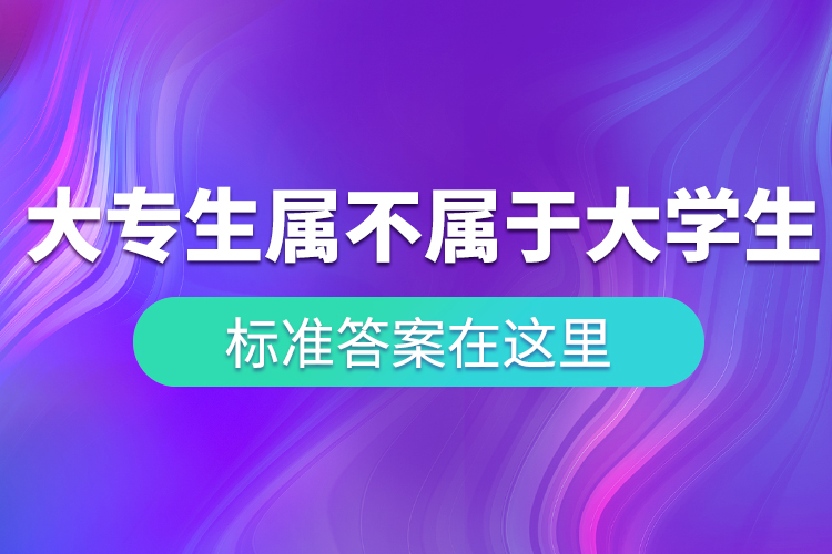 “大專生”到底屬不屬于大學(xué)生？ 標(biāo)準(zhǔn)答案在這里！