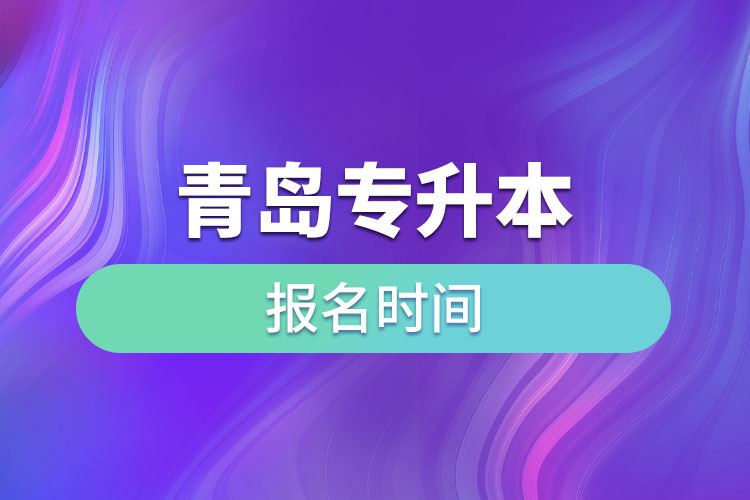 青島專升本報(bào)名時(shí)間是什么時(shí)候？