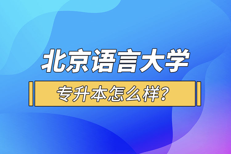北京語言大學(xué)專升本怎么樣？