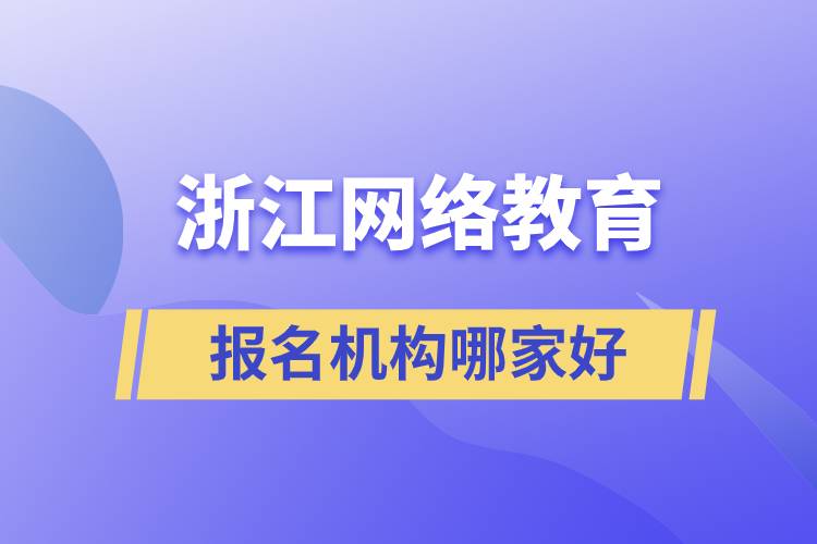 浙江網(wǎng)絡(luò)教育報名機構(gòu)哪家好