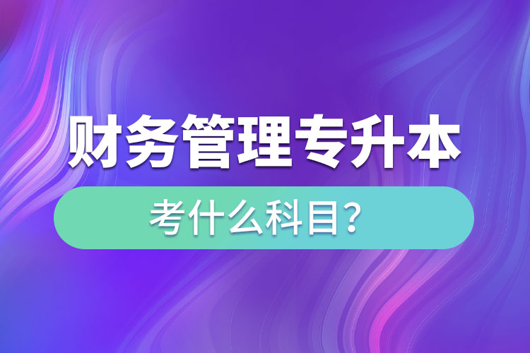 財(cái)務(wù)管理專升本考什么科目？