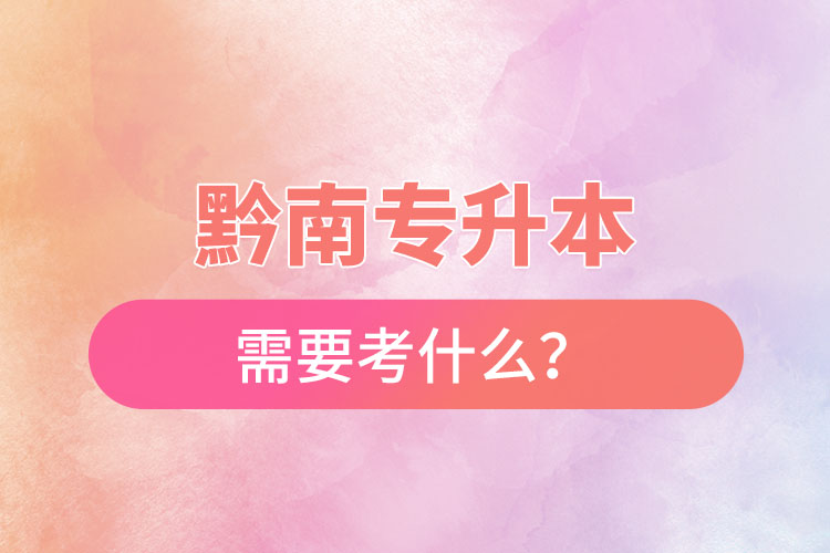 黔南專升本需要考什么？