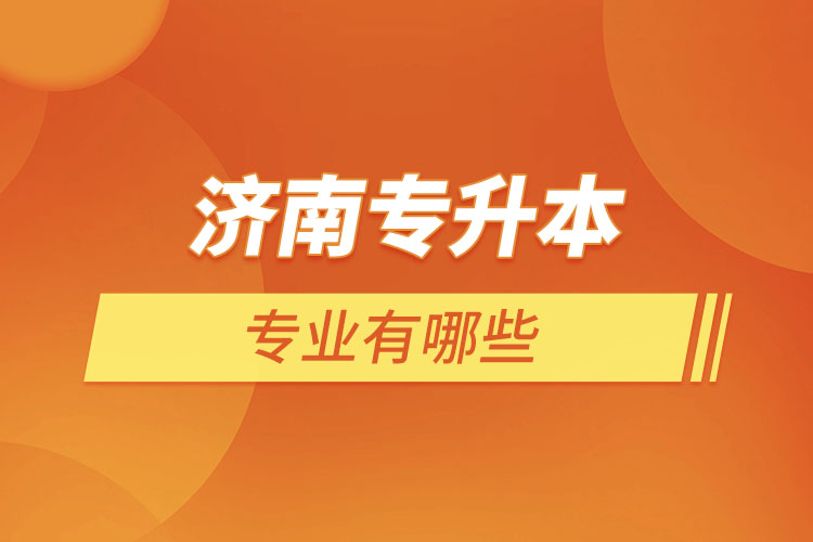 濟(jì)南專升本有哪些專業(yè)？