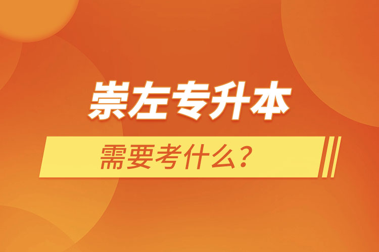 崇左專升本需要考什么？
