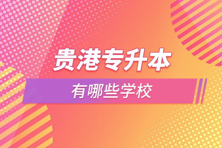 那么貴港專升本有哪些學校？