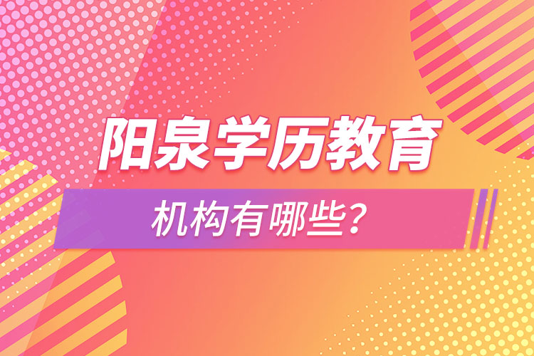 陽泉學歷教育機構(gòu)有哪些？