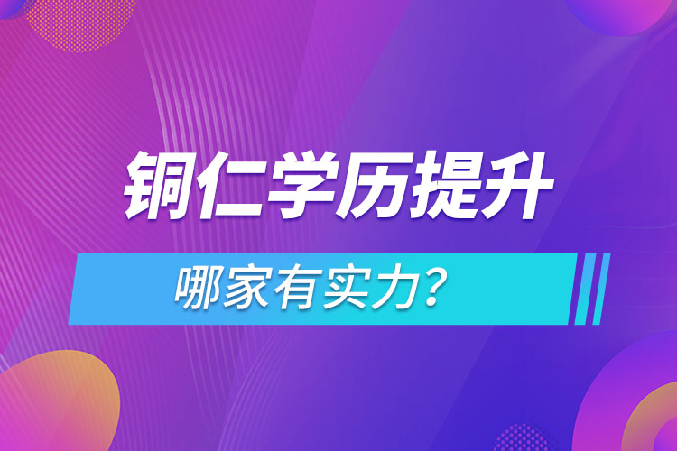 銅仁學(xué)歷提升哪家實(shí)力強(qiáng)？