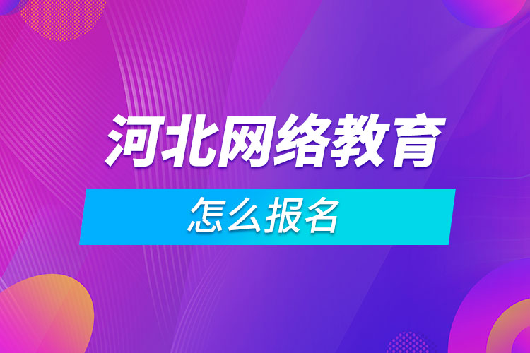 河北網(wǎng)絡教育怎么報名