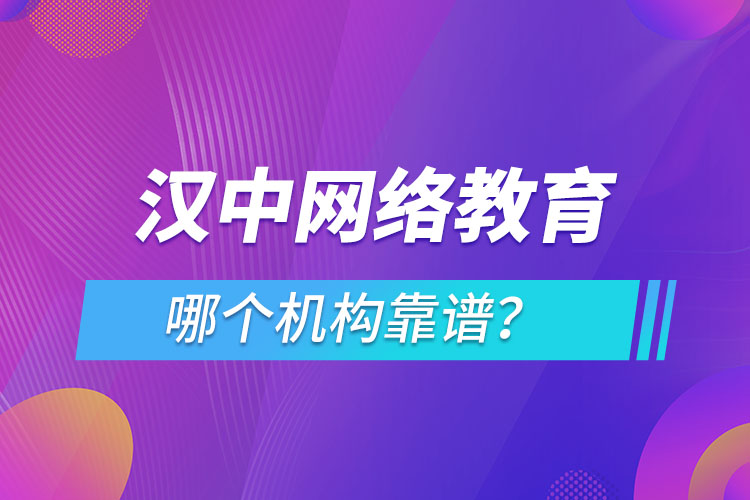 漢中網(wǎng)絡(luò)教育哪個(gè)機(jī)構(gòu)靠譜？