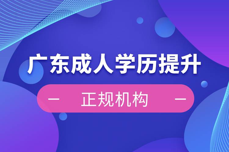 廣東成人學(xué)歷提升正規(guī)機構(gòu)