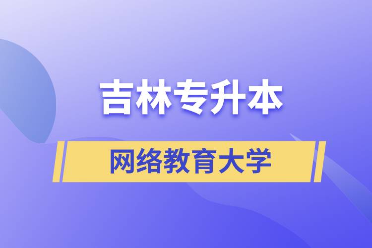 吉林專(zhuān)升本的網(wǎng)絡(luò)教育大學(xué)