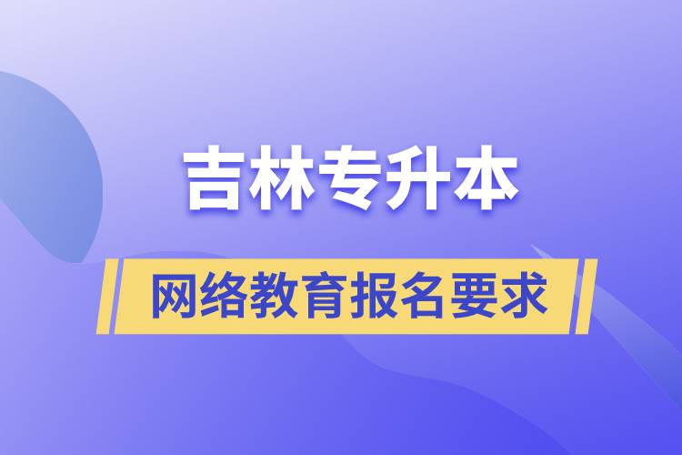 吉林專升本網絡教育報名要求