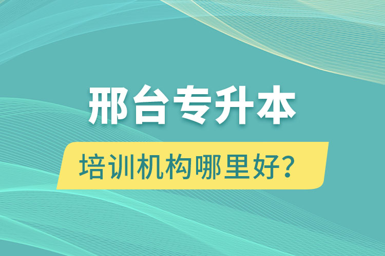 邢臺專升本培訓機構哪里好？