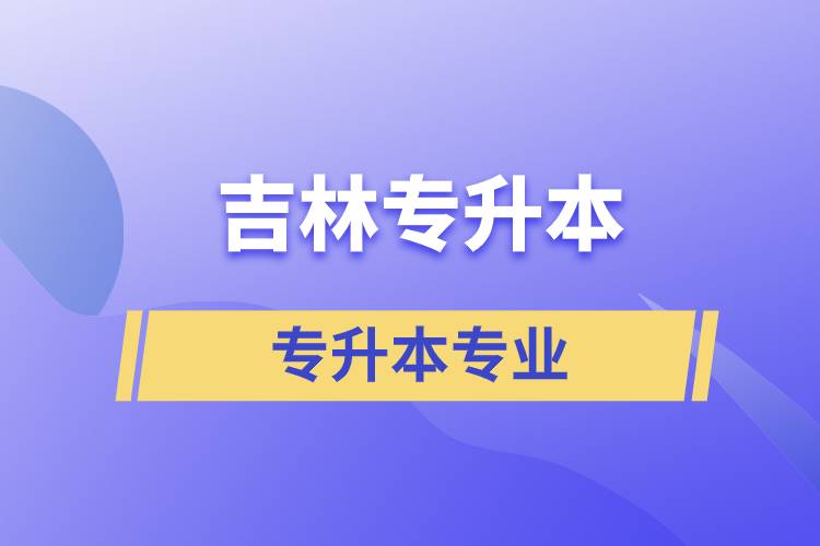 吉林專(zhuān)升本專(zhuān)業(yè)