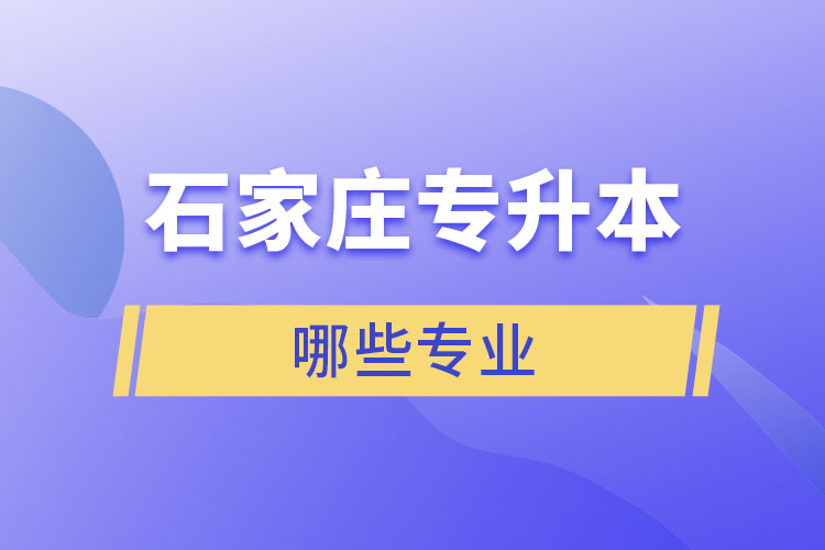 石家莊專(zhuān)升本有哪些專(zhuān)業(yè)可以選擇？