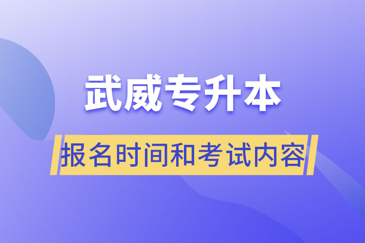 武威專升本報名時間和考試內容？