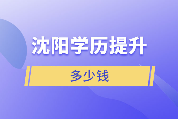 沈陽(yáng)學(xué)歷提升學(xué)費(fèi)多少錢(qián)？