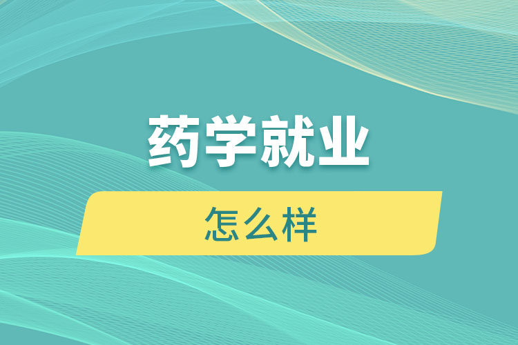 藥學就業(yè)怎么樣？