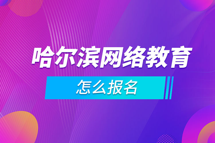 哈爾濱網(wǎng)絡教育怎么報名