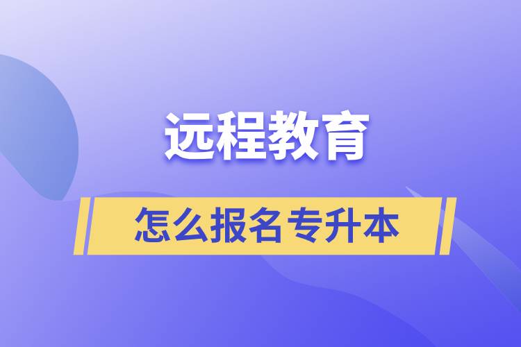 遠程教育怎么報名專升本？