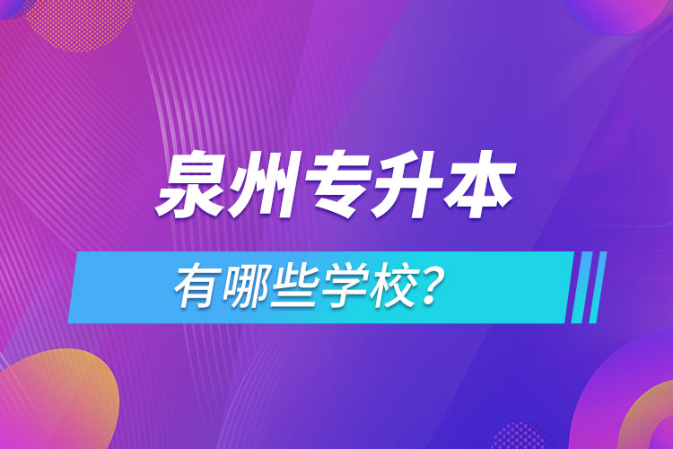 泉州專升本有哪些學(xué)校？