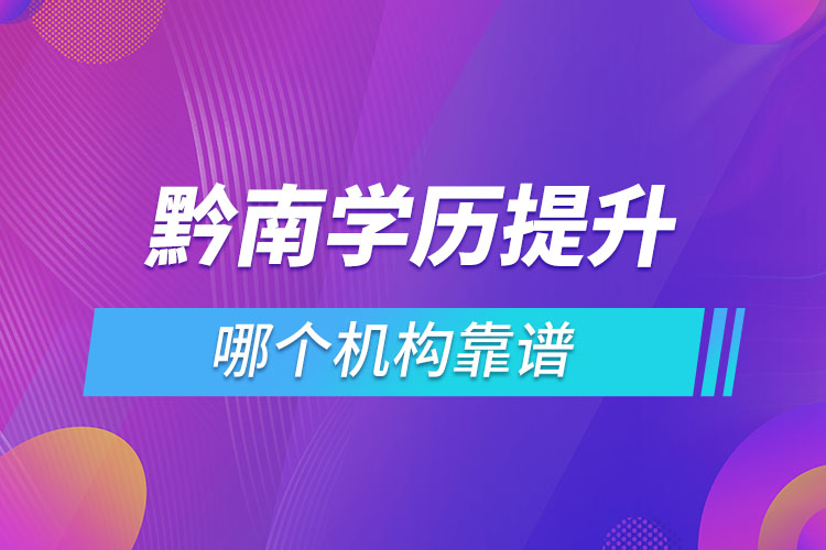 黔南學(xué)歷提升哪個(gè)機(jī)構(gòu)靠譜？