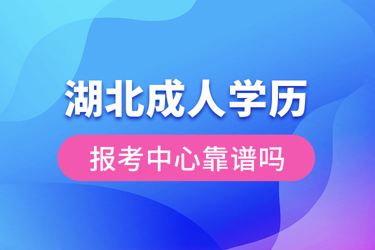 湖北成人學歷報考中心靠譜嗎
