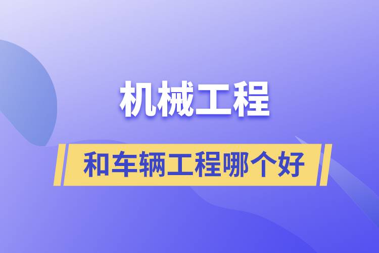 機(jī)械工程和車輛工程哪個好