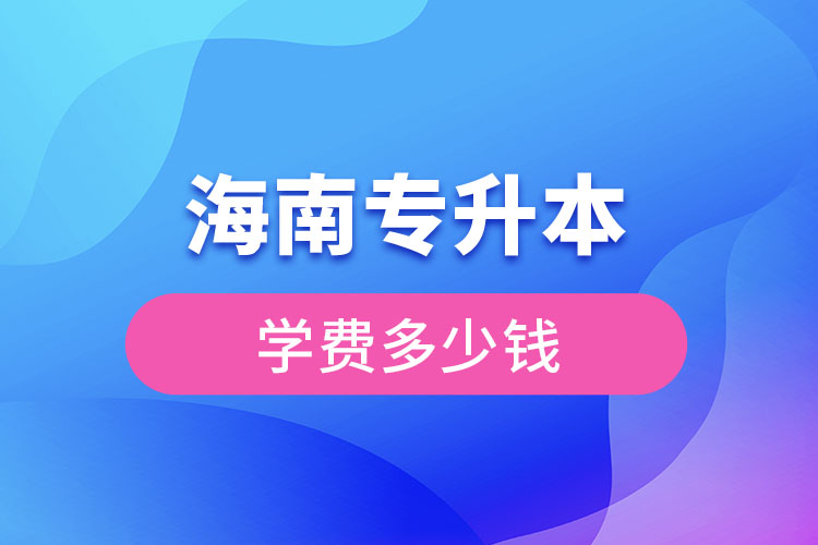 海南專升本學費多少錢