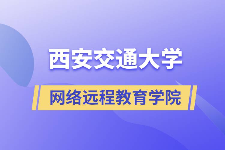 報名西安交通大學網(wǎng)絡遠程教育學院要多少學費和交費方式是什么？