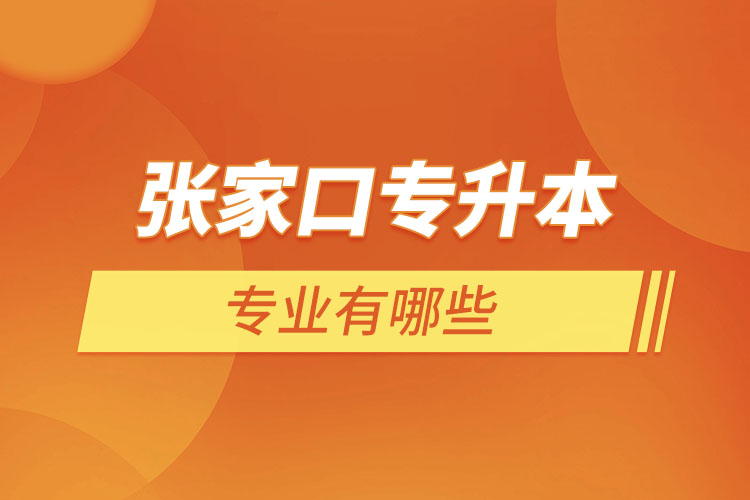 張家口專升本有哪些專業(yè)可以選擇？
