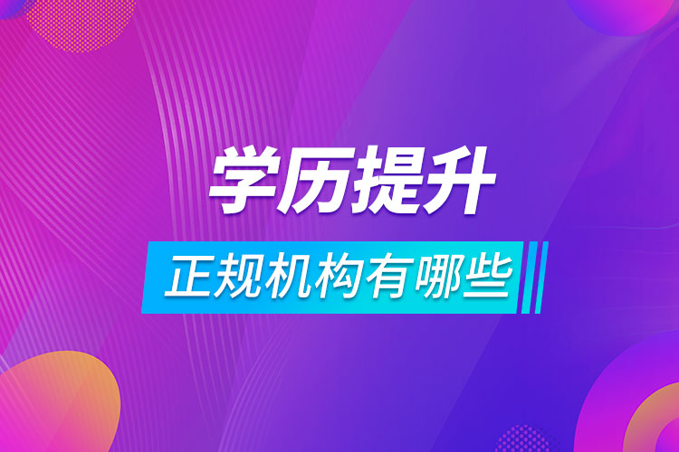 學(xué)歷提升正規(guī)機構(gòu)有哪些