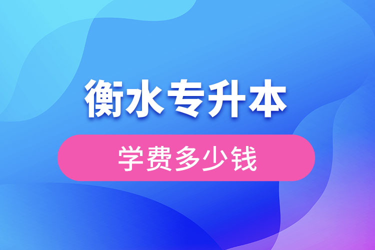 衡水專(zhuān)升本學(xué)費(fèi)大概多少錢(qián)一年？