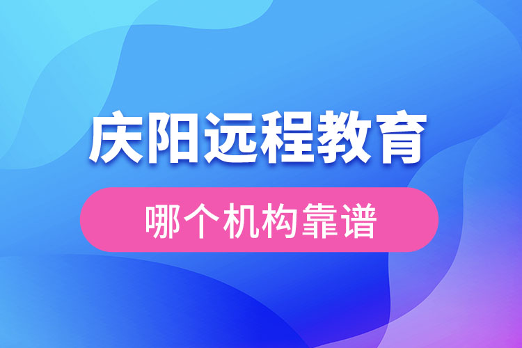 慶陽遠(yuǎn)程教育哪個機(jī)構(gòu)靠譜？