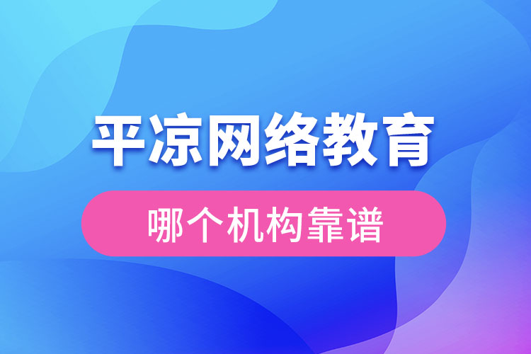 平?jīng)鼍W(wǎng)絡教育哪個機構(gòu)靠譜？