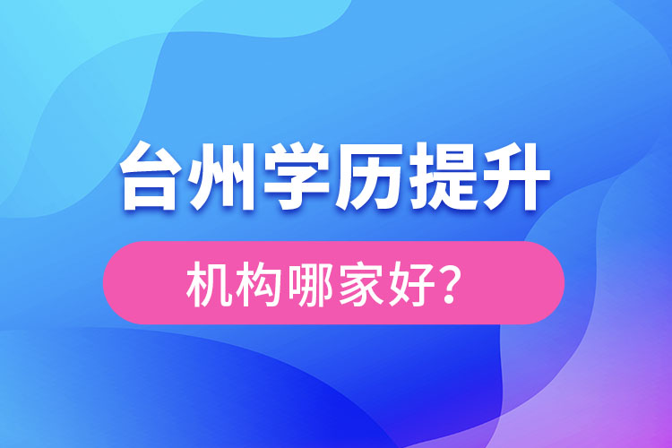 臺州學(xué)歷提升機(jī)構(gòu)哪家好？
