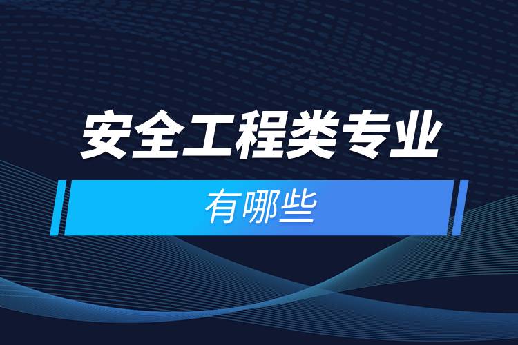 安全工程類(lèi)專(zhuān)業(yè)有哪些