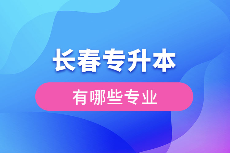 長春專升本有哪些專業(yè)？