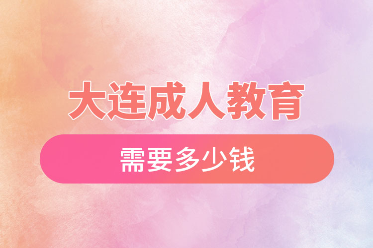 大連成人教育需要多少錢(qián)？