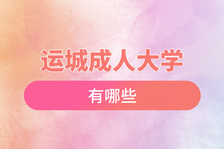 運城成人大學(xué)都有哪些？