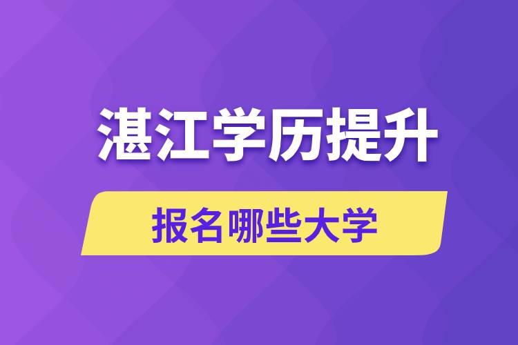 在湛江學(xué)歷提升能報(bào)名哪些比較好的大學(xué)？